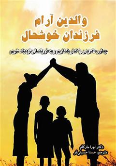 دانلود کتاب والدین آرام، فرزندان خوشحال: چطور داد زدن را کنار بگذاریم و به فرزندمان نزدیک شویم