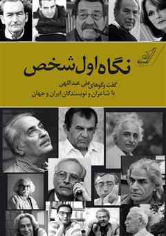 دانلود کتاب نگاه اول شخص: گفت و گوهای علی عبداللهی با شاعران و نویسندگان ایران و جهان