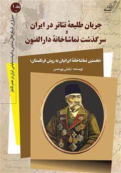 دانلود کتاب جریان طلیعه تئاتر در ایران و سرگذشت تماشاخانه دارالفنون - جلد اول