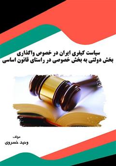دانلود کتاب سیاست کیفری ایران در خصوص واگذاری بخش دولتی به بخش خصوصی در راستای قانون اساسی