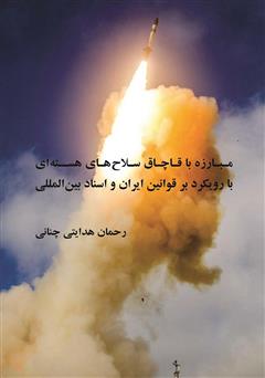 دانلود کتاب مبارزه با قاچاق سلاح‌های هسته‌ای با رویکرد بر قوانین ایران و اسناد بین‌المللی