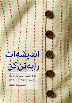 دانلود کتاب اندیشه‌ات را به تن کن: نکات علمی و عملی برای داشتن استایل مناسب یک بانو