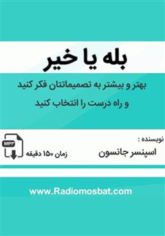 دانلود کتاب صوتی بله یا خیر: بهتر و بیشتر به تصمیماتتان فکر کنید و راه درست را انتخاب کنید