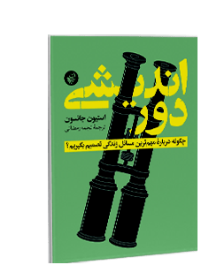 دوراندیشی: چگونه درباره مهمترین مسائل زندگی تصمیم بگیریم؟