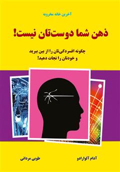 دانلود کتاب ذهن شما دوستتان نیست؛ چگونه افسردگیتان را از بین ببرید و خود را نجات دهید!