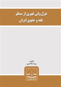 دانلود کتاب عزل ولی قهری از منظر فقه و حقوق ایران